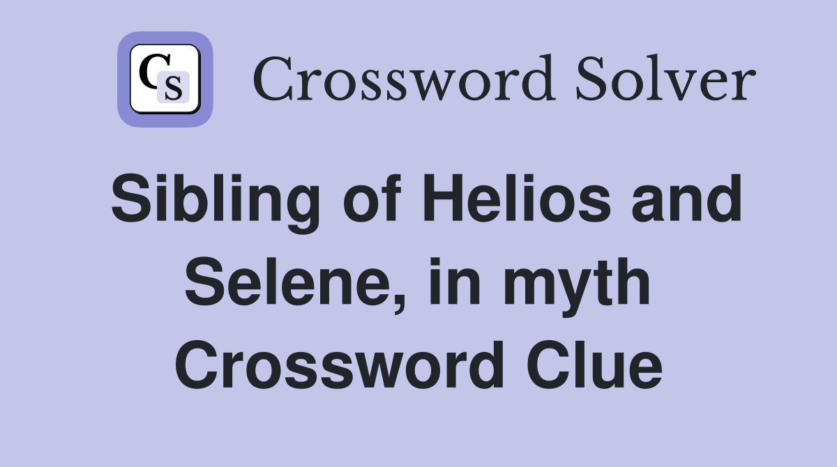 Sibling of Helios and Selene, in myth Crossword Clue