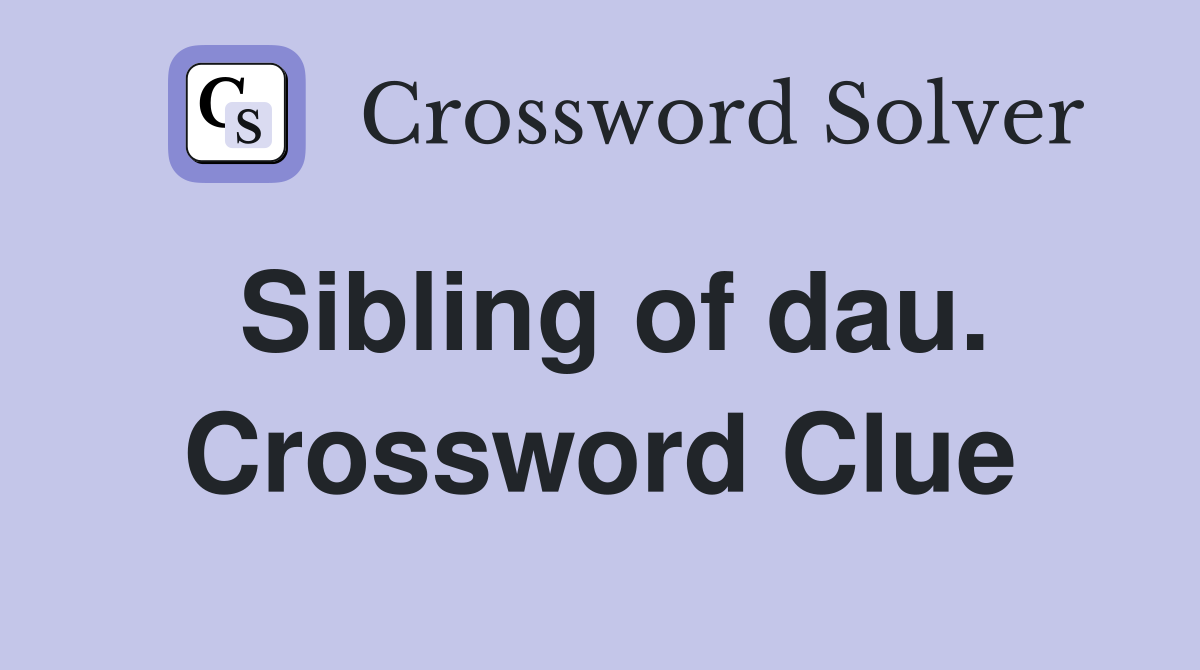 Sibling of dau. Crossword Clue