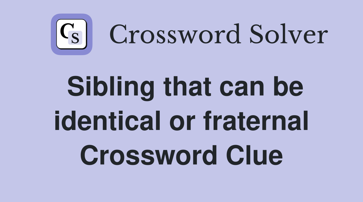 Sibling that can be identical or fraternal Crossword Clue