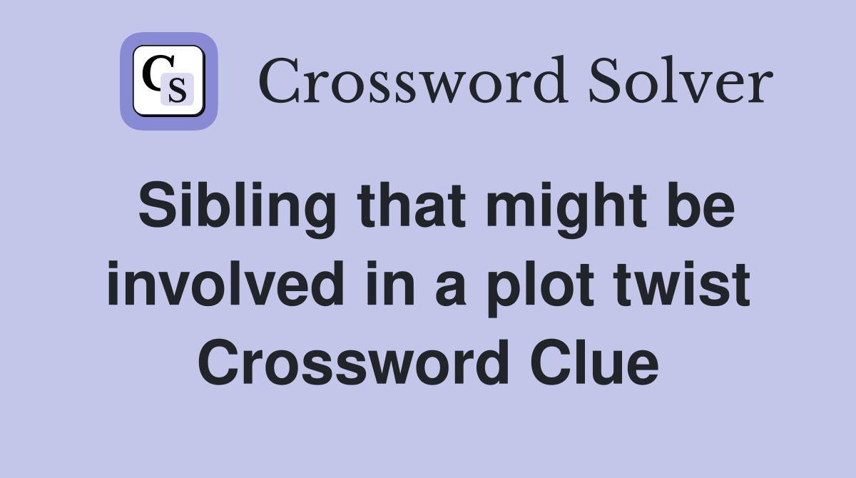Sibling that might be involved in a plot twist Crossword Clue