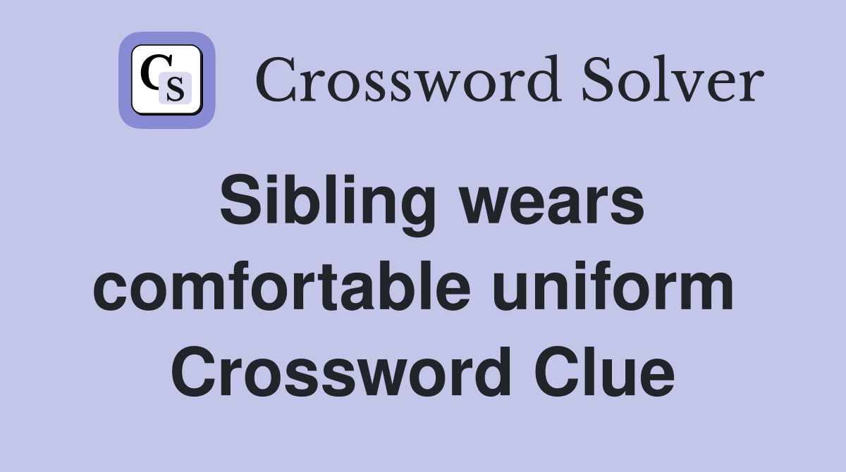 Sibling wears comfortable uniform  Crossword Clue