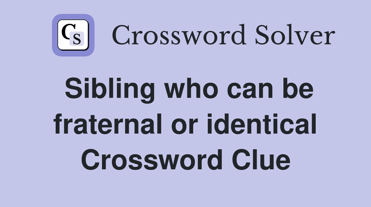 Sibling who can be fraternal or identical Crossword Clue