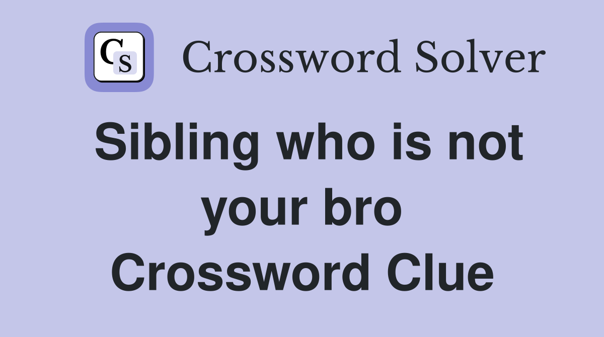 Sibling who is not your bro Crossword Clue