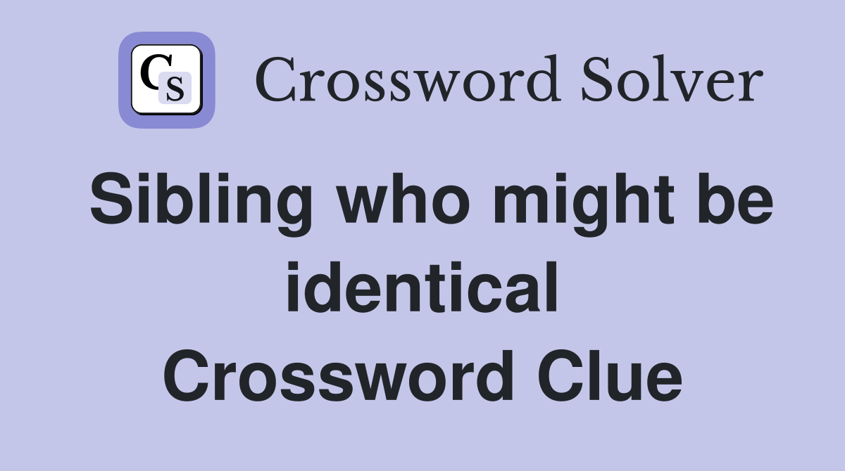 Sibling who might be identical Crossword Clue