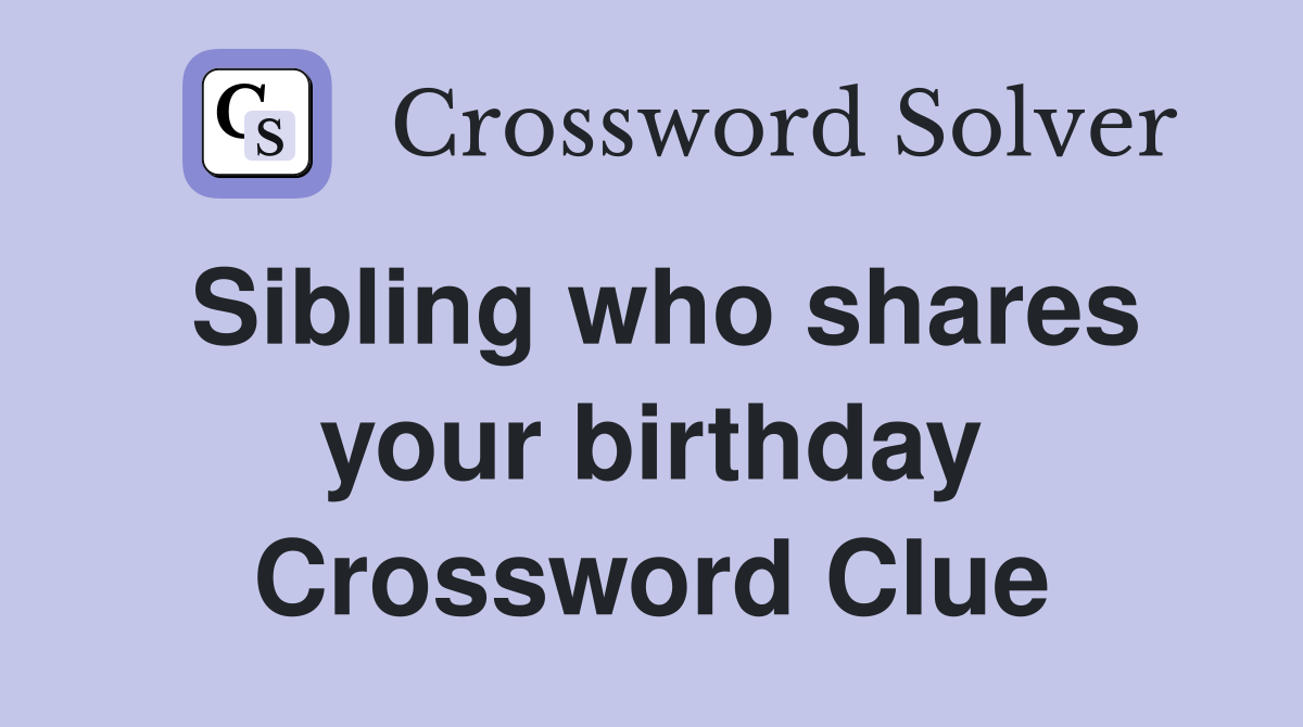 Sibling who shares your birthday Crossword Clue