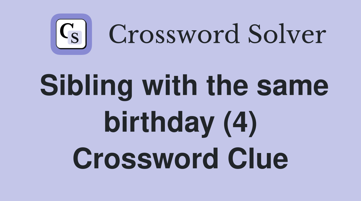Sibling with the same birthday (4) Crossword Clue