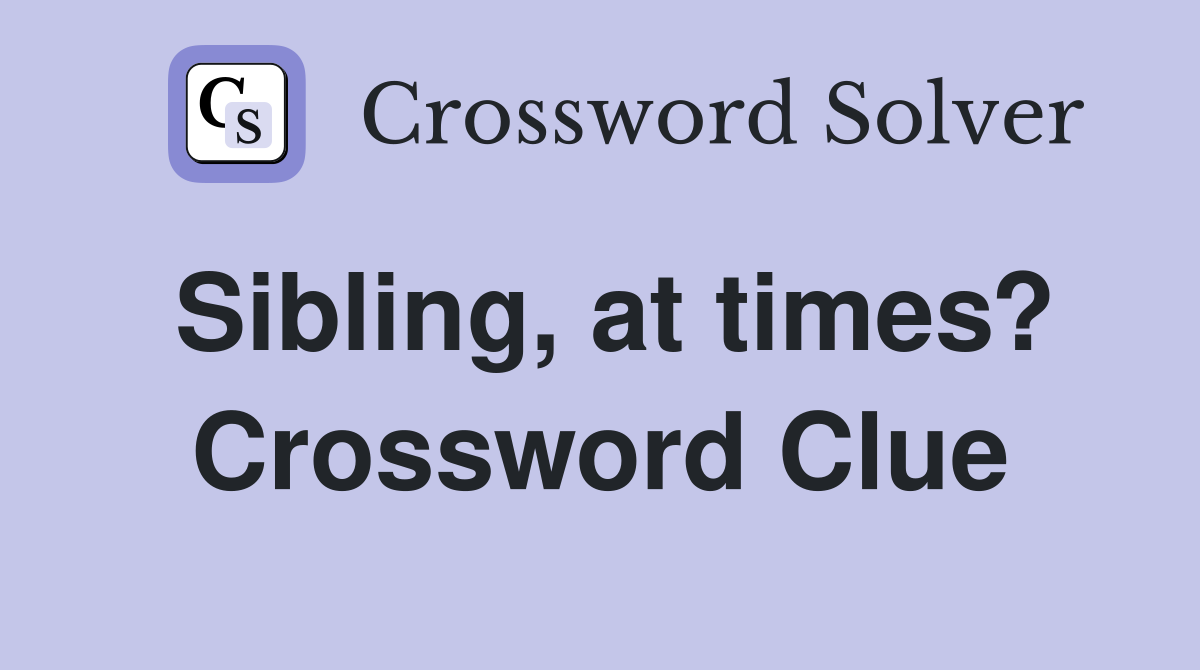 Sibling, at times? Crossword Clue