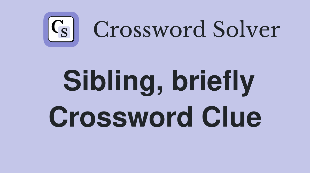 Sibling, briefly Crossword Clue