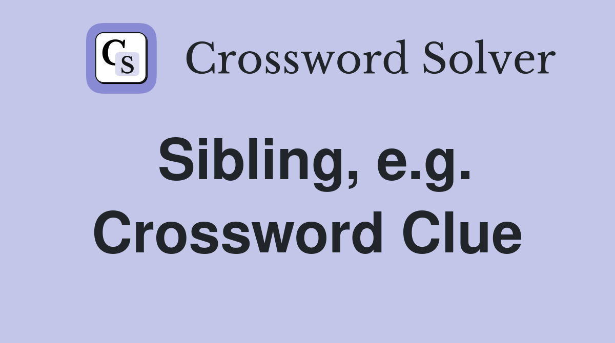 Sibling, e.g. Crossword Clue