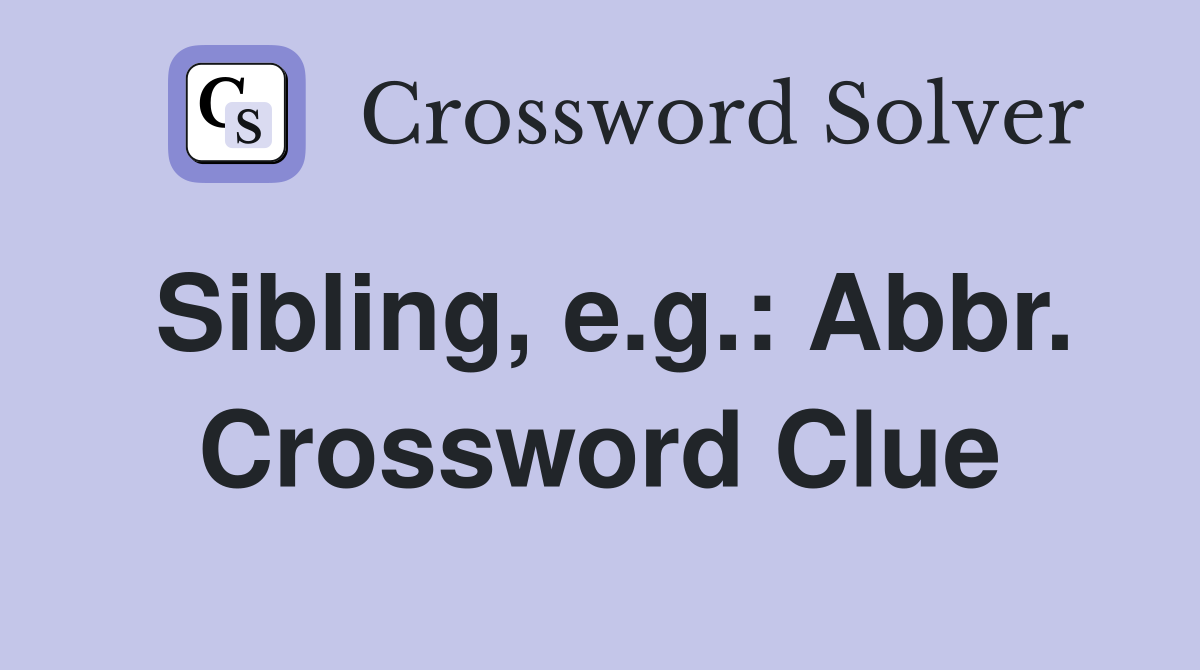 Sibling, e.g.: Abbr. Crossword Clue