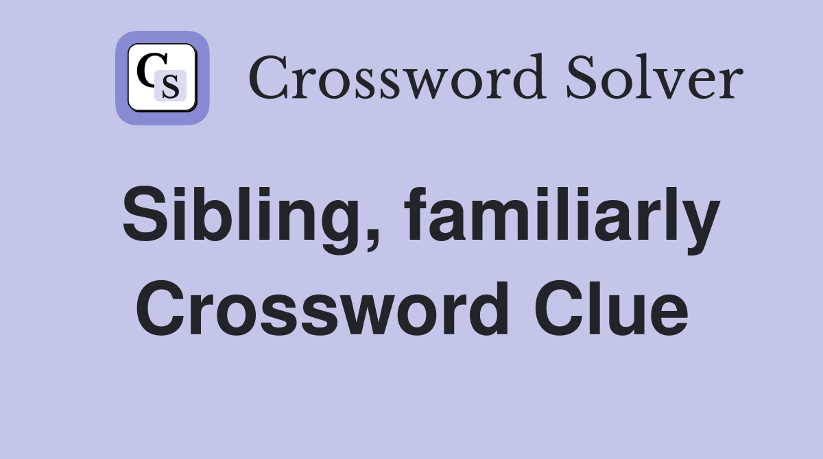 Sibling, familiarly Crossword Clue