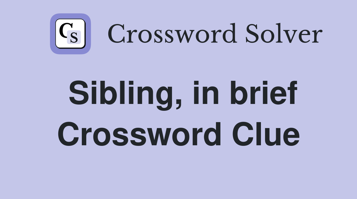 Sibling, in brief Crossword Clue