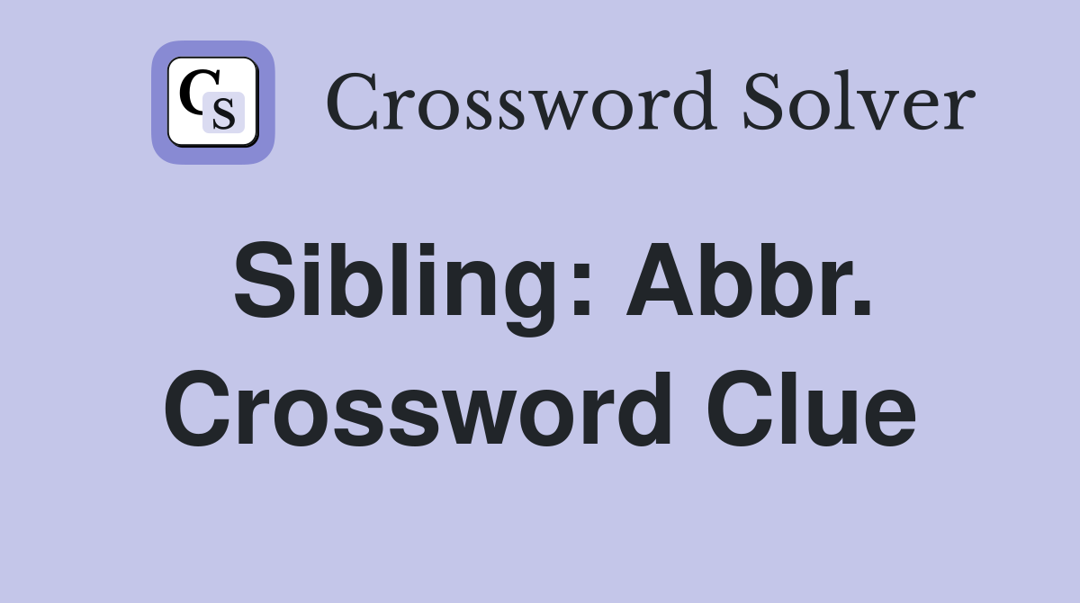 Sibling: Abbr. Crossword Clue