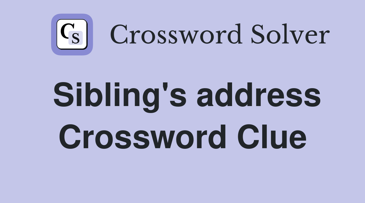 Sibling's address Crossword Clue