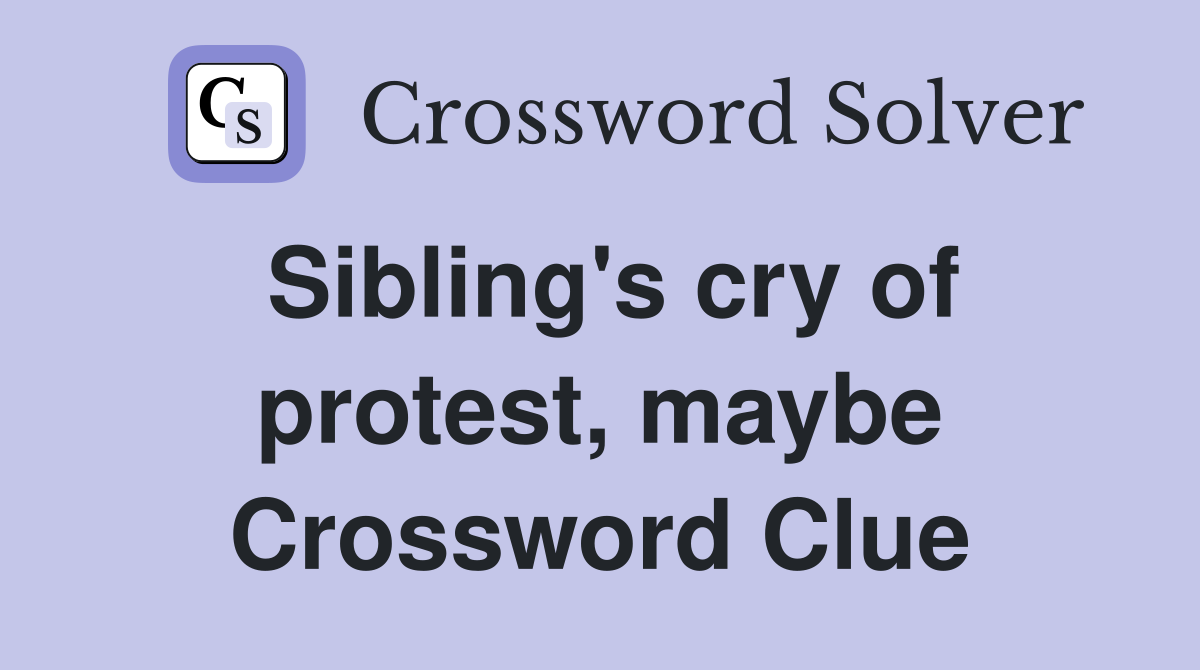 Sibling's cry of protest, maybe Crossword Clue