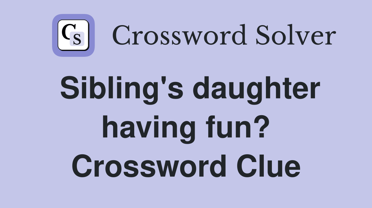 Sibling's daughter having fun? Crossword Clue