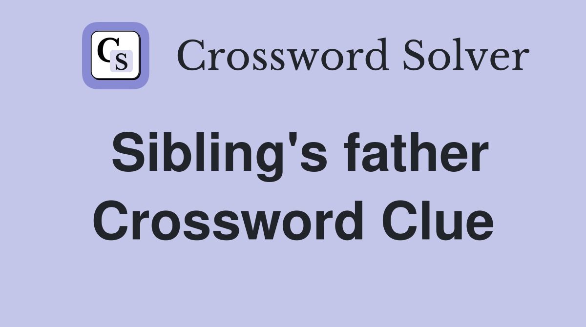 Sibling's father Crossword Clue