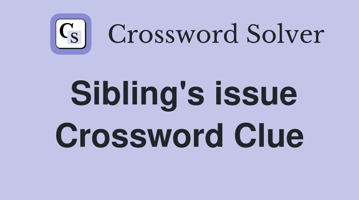 Sibling's issue Crossword Clue