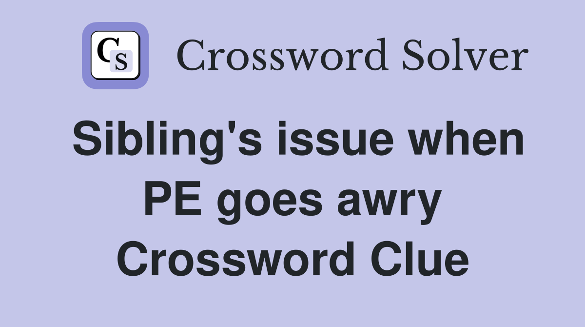 Sibling's issue when PE goes awry Crossword Clue