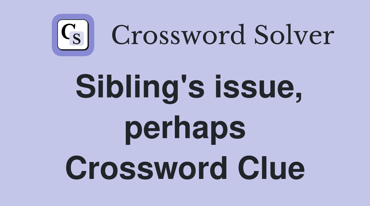 Sibling's issue, perhaps Crossword Clue