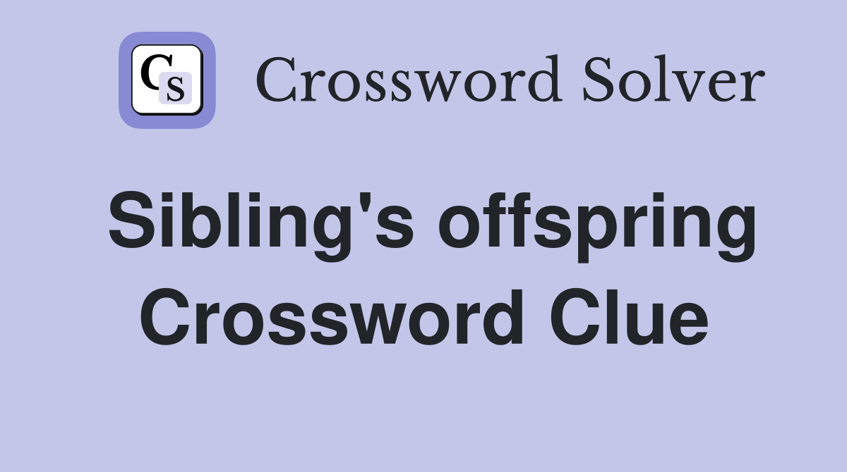 Sibling's offspring Crossword Clue