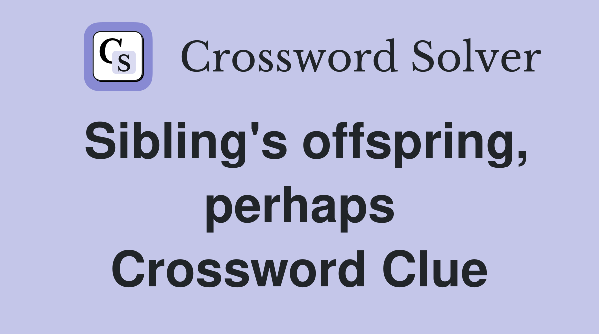 Sibling's offspring, perhaps Crossword Clue