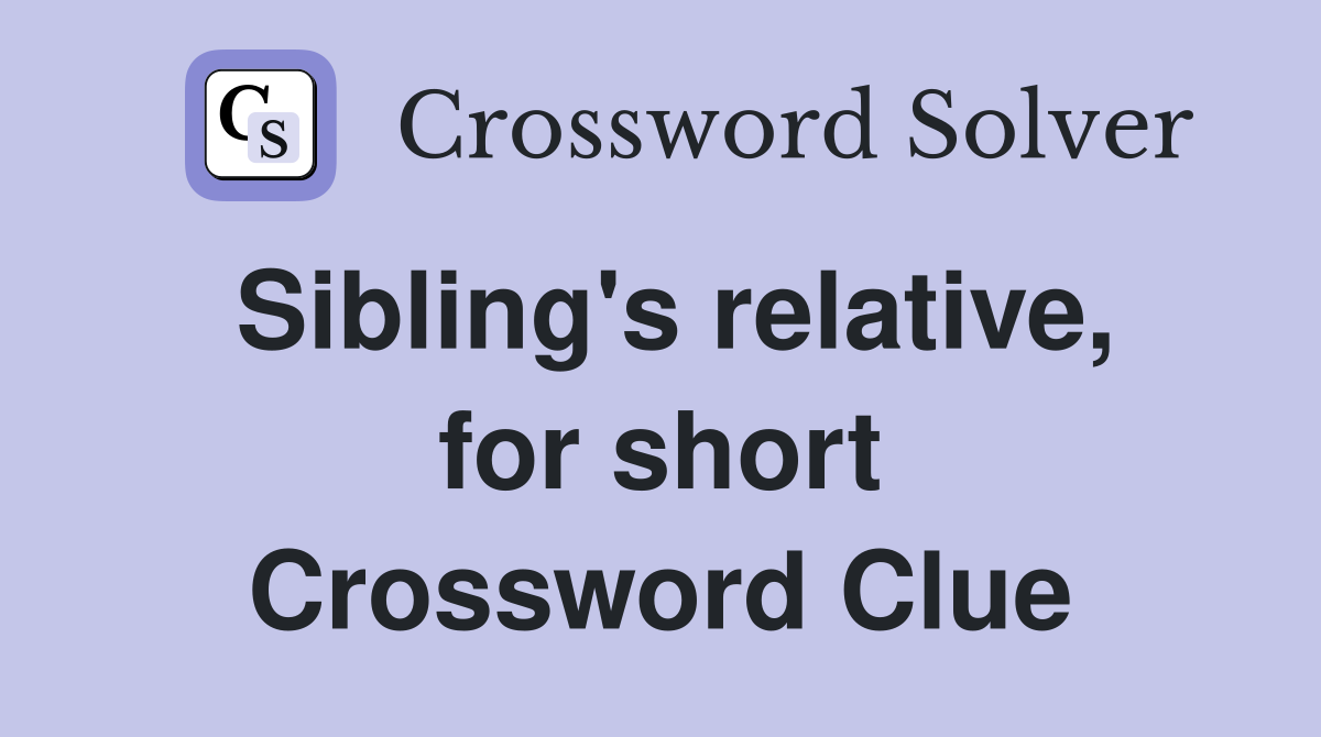 Sibling's relative, for short Crossword Clue