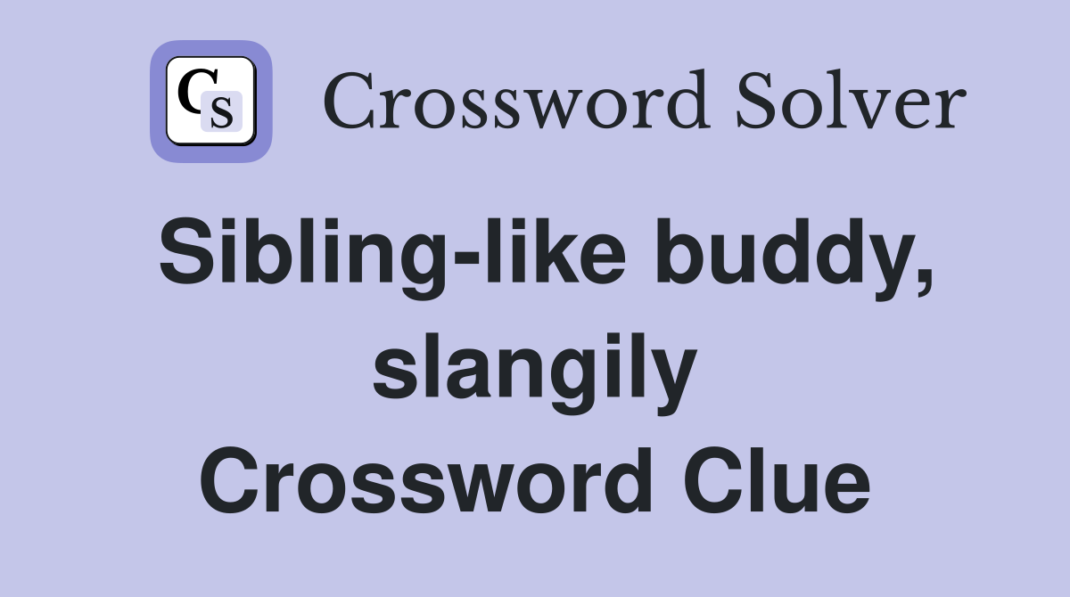Sibling-like buddy, slangily Crossword Clue
