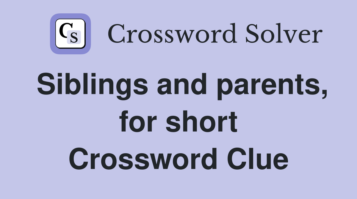 Siblings and parents, for short Crossword Clue