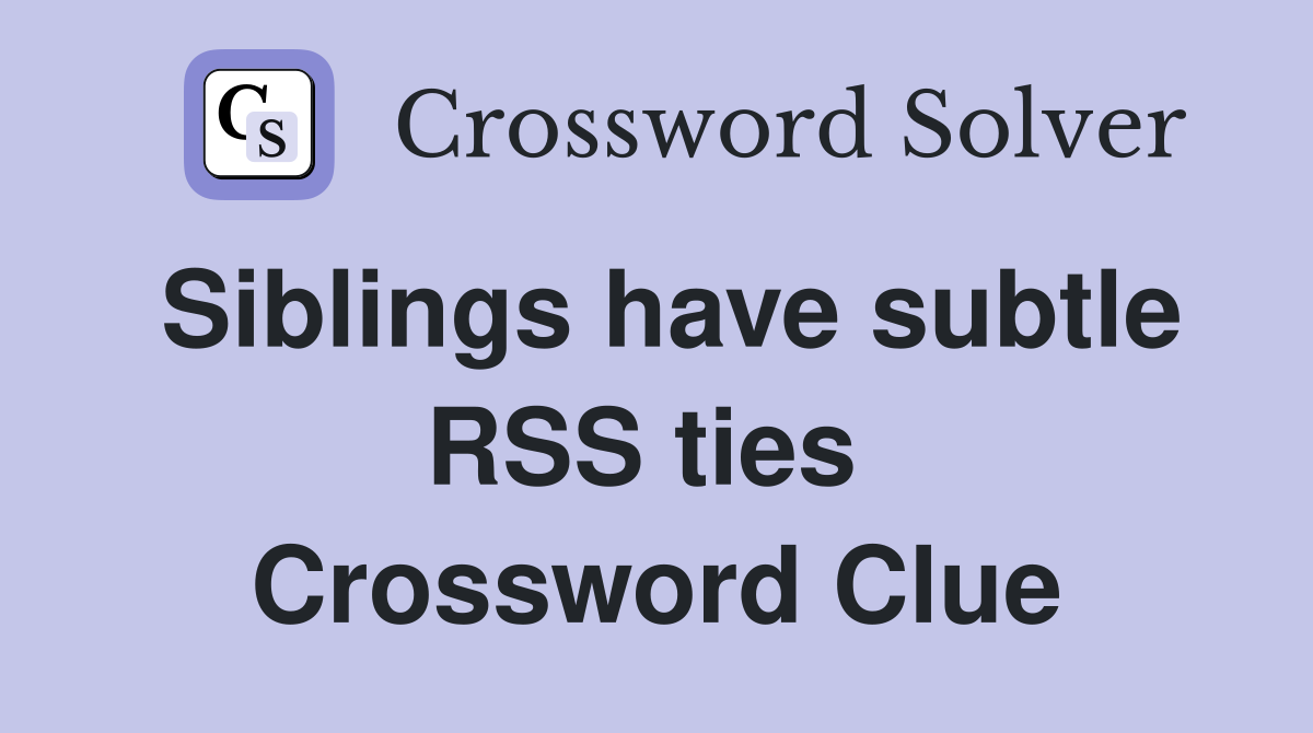 Siblings have subtle RSS ties  Crossword Clue