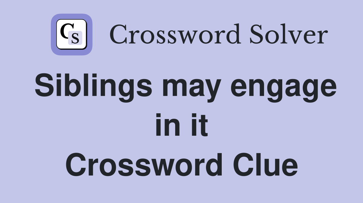 Siblings may engage in it Crossword Clue