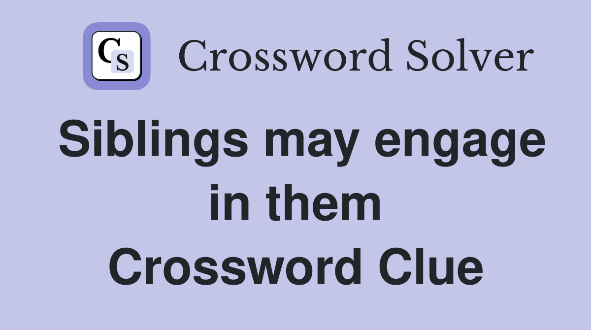 Siblings may engage in them Crossword Clue