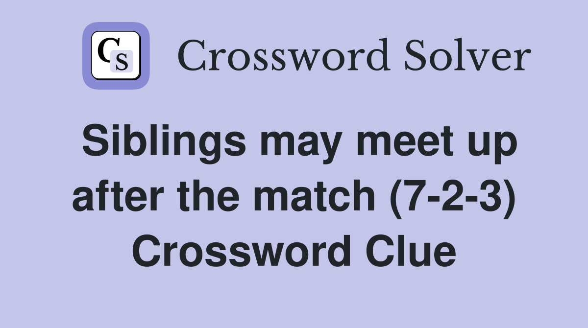 Siblings may meet up after the match (7-2-3) Crossword Clue