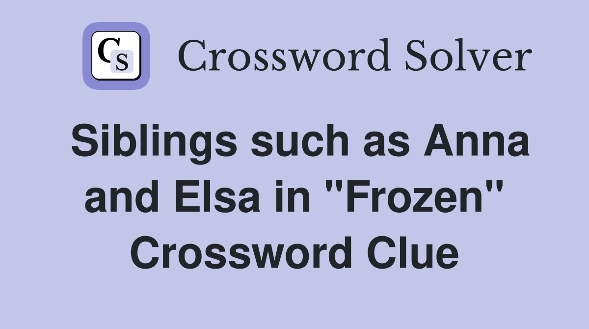 Siblings such as Anna and Elsa in "Frozen" Crossword Clue
