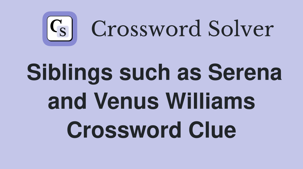 Siblings such as Serena and Venus Williams Crossword Clue