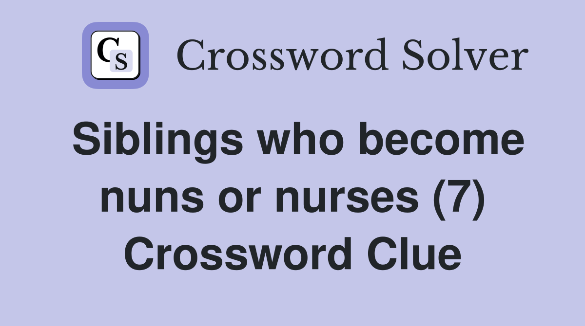 Siblings who become nuns or nurses (7) Crossword Clue