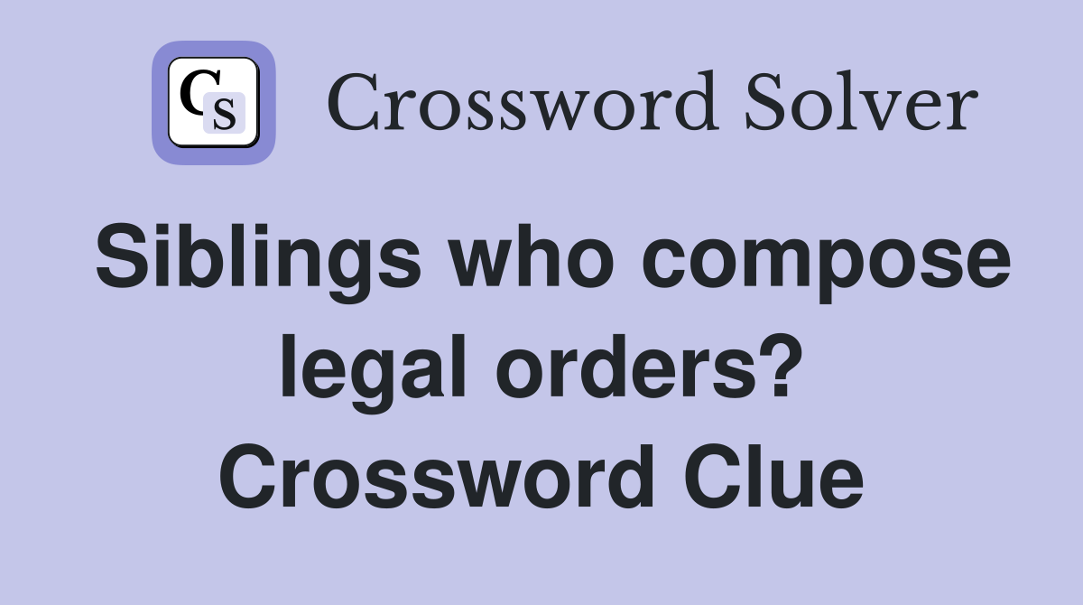 Siblings who compose legal orders? Crossword Clue