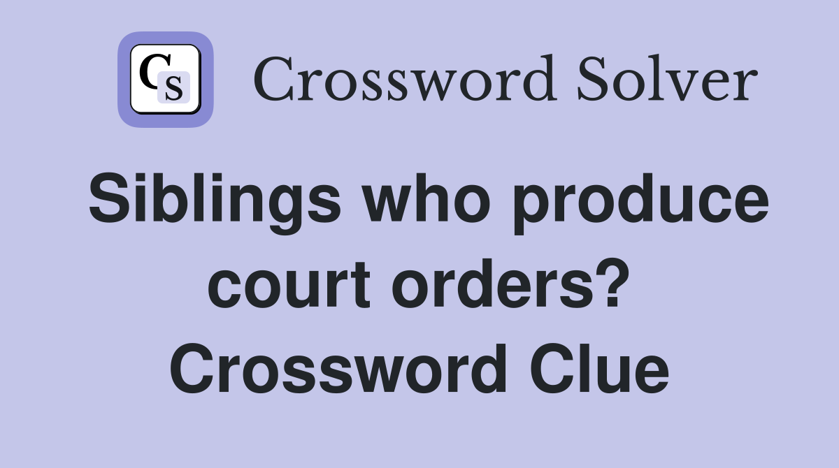 Siblings who produce court orders? Crossword Clue