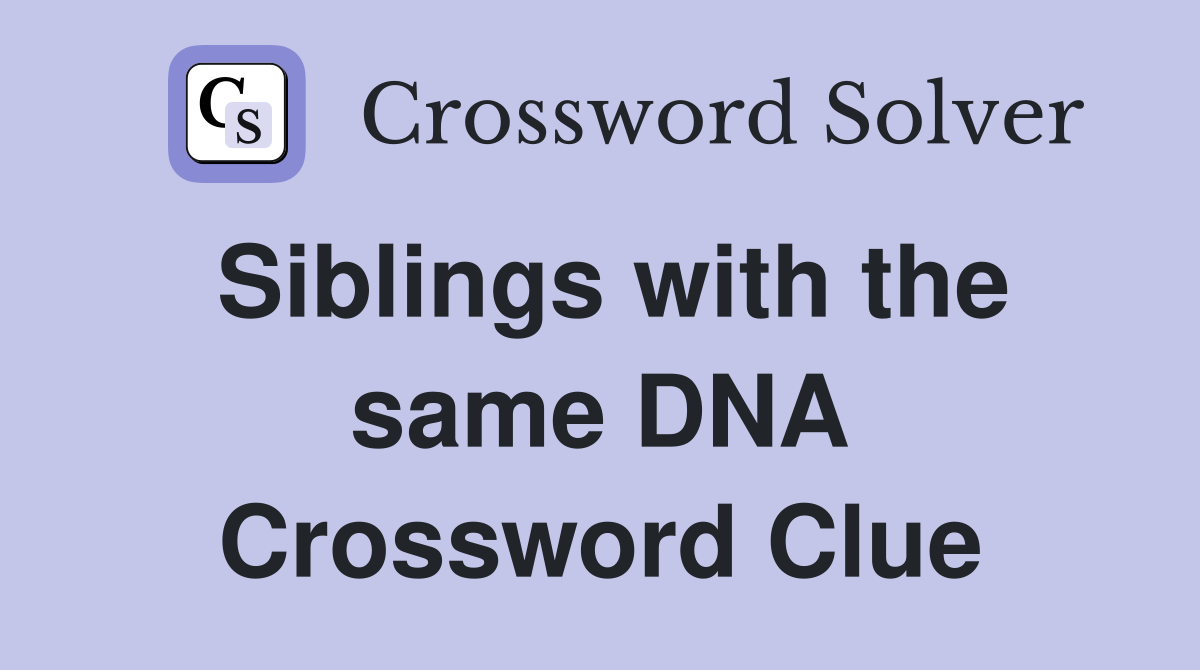 Siblings with the same DNA Crossword Clue