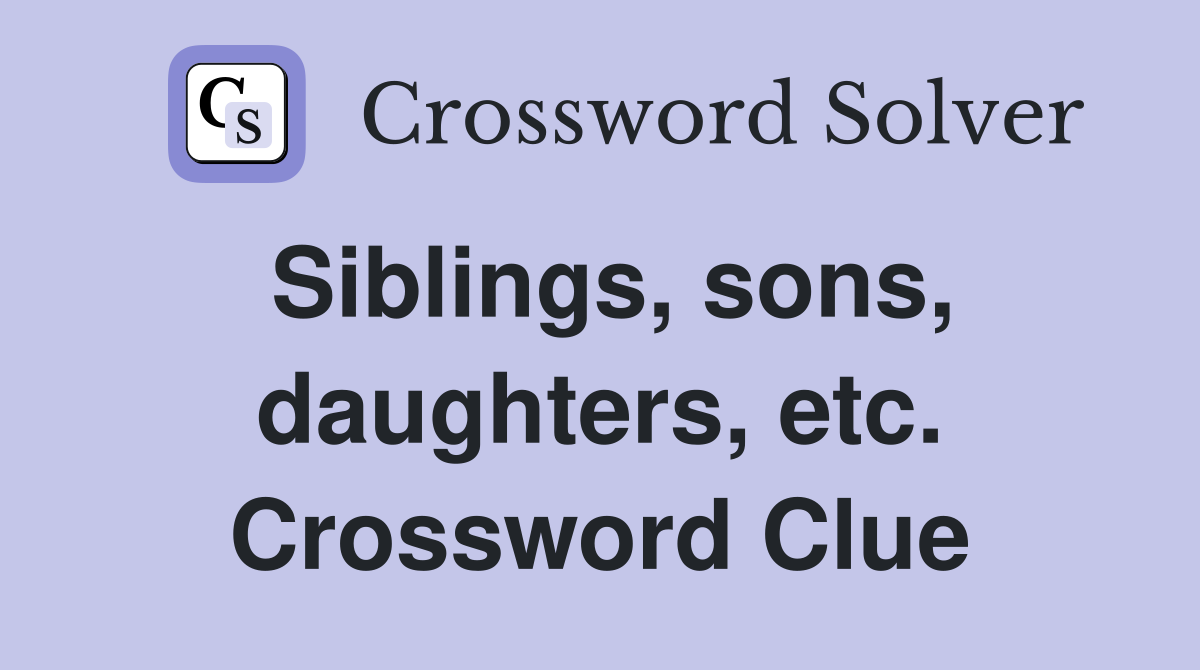 Siblings, sons, daughters, etc. Crossword Clue