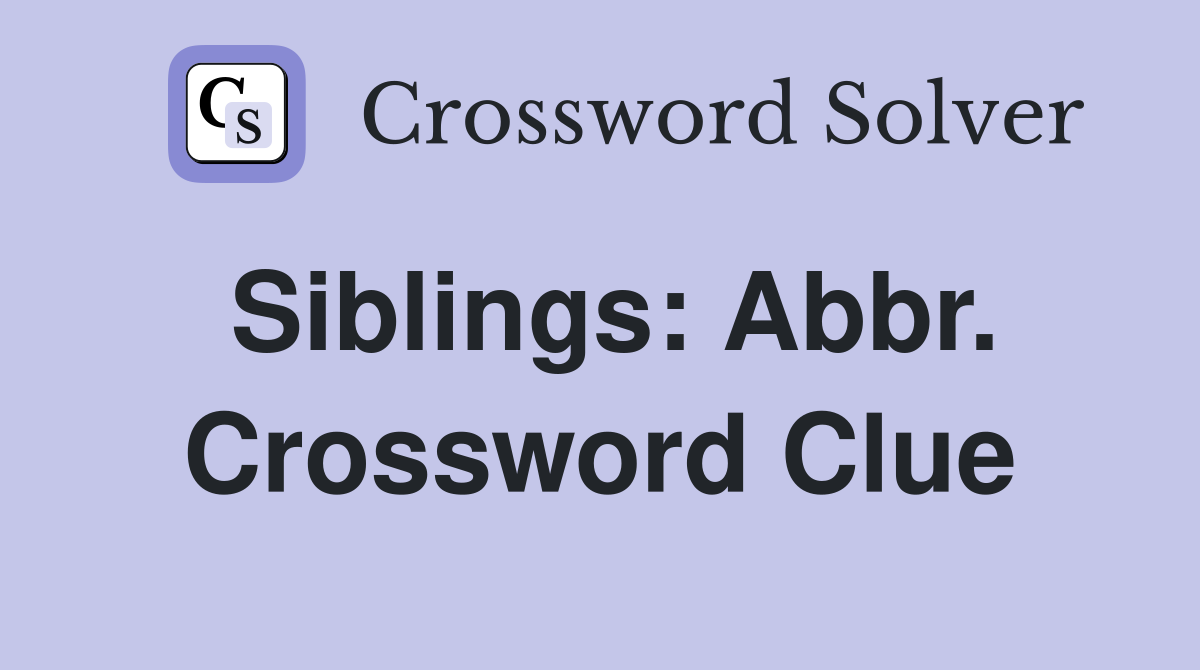 Siblings: Abbr. Crossword Clue