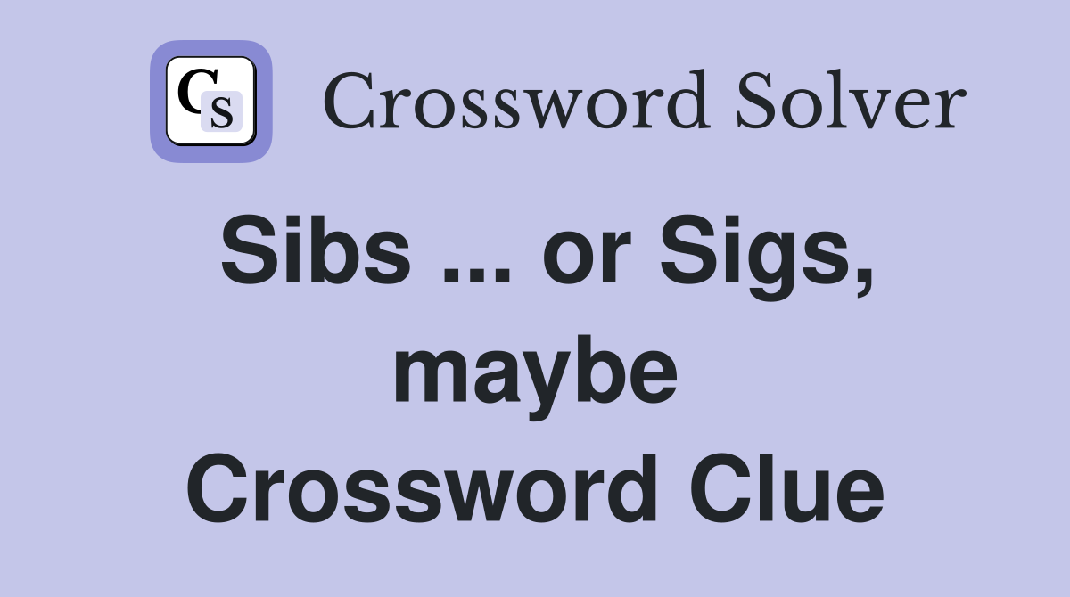 Sibs ... or Sigs, maybe Crossword Clue