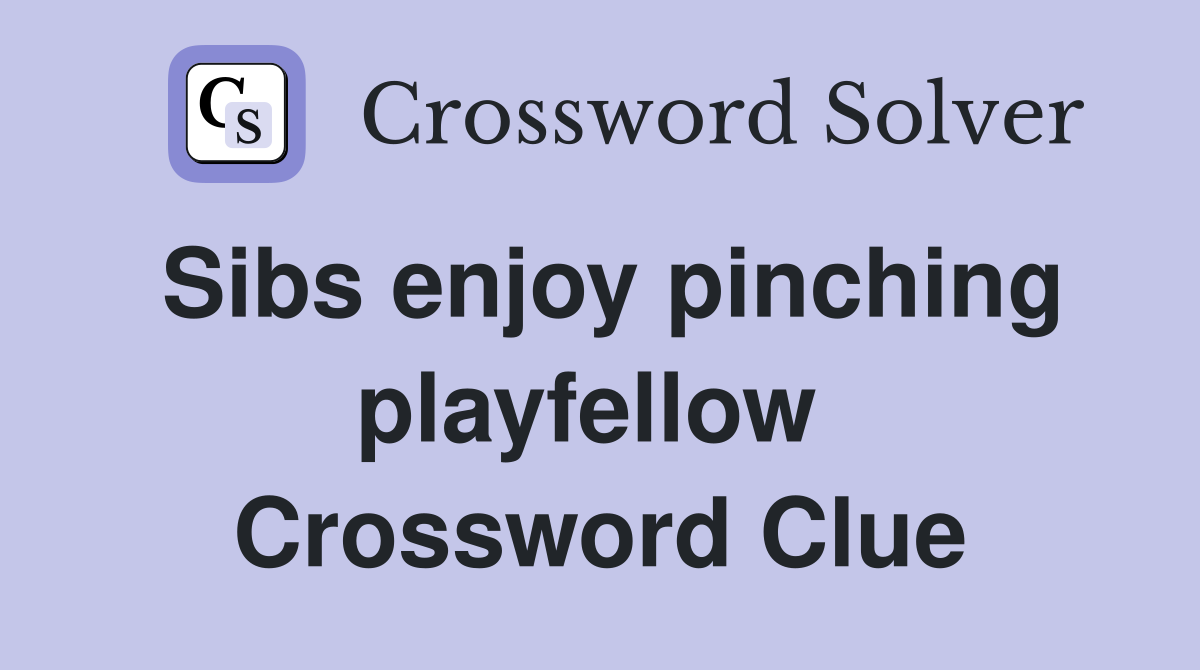Sibs enjoy pinching play­fellow  Crossword Clue