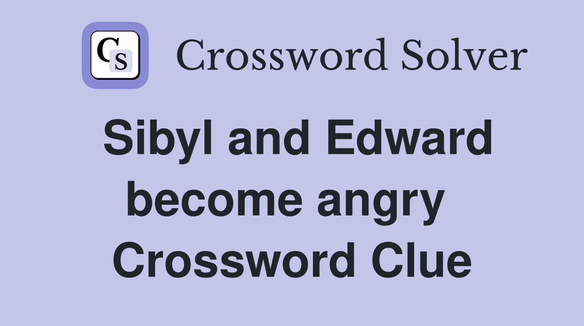 Sibyl and Edward become angry  Crossword Clue
