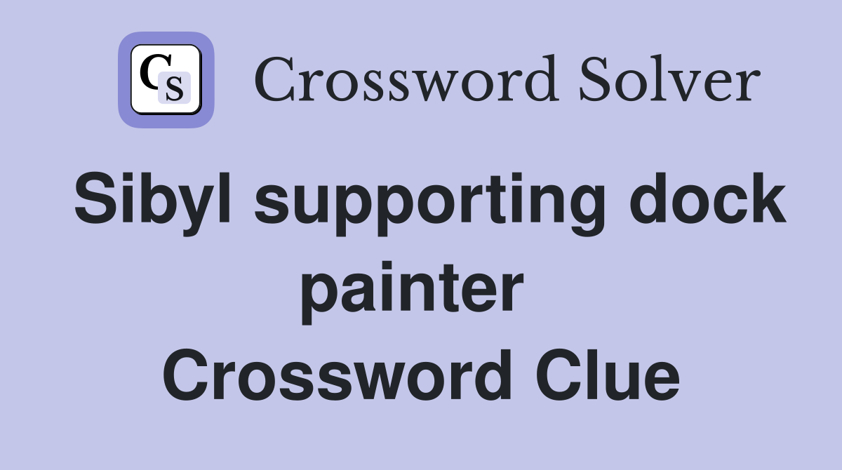 Sibyl supporting dock painter  Crossword Clue