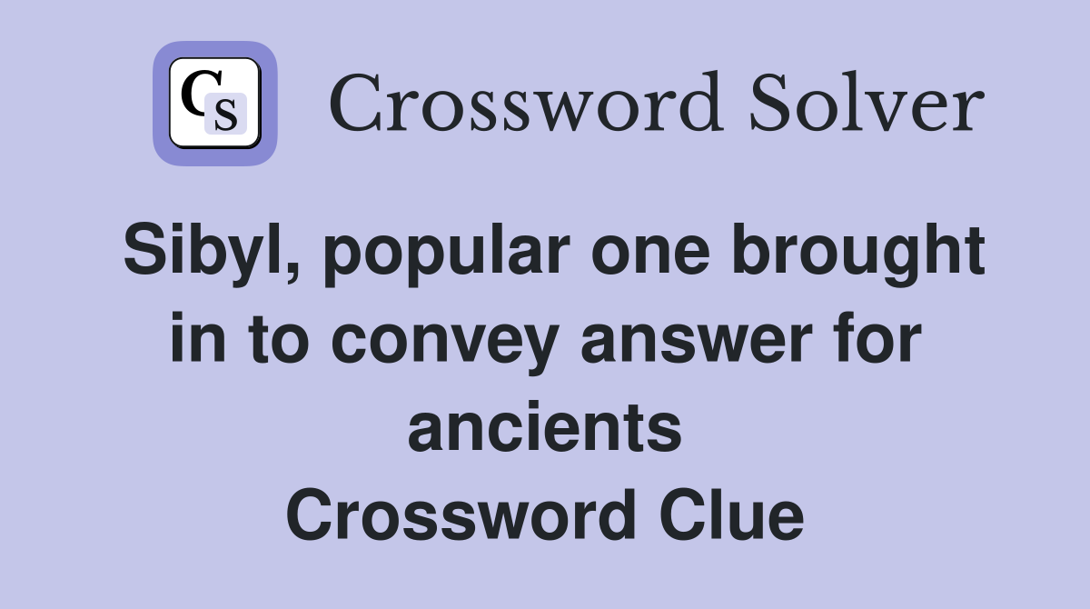 Sibyl, popular one brought in to convey answer for ancients Crossword Clue