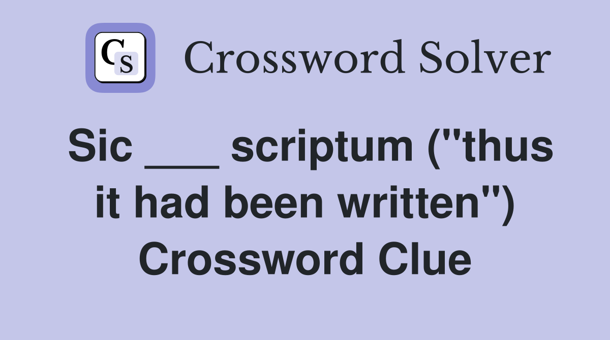 Sic ___ scriptum ("thus it had been written") Crossword Clue