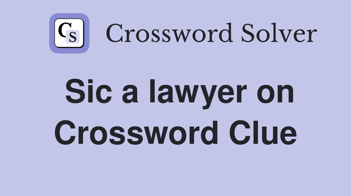 Sic a lawyer on Crossword Clue