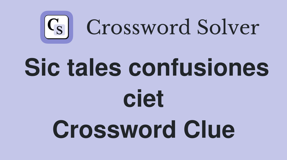 Sic tales confusiones ciet Crossword Clue