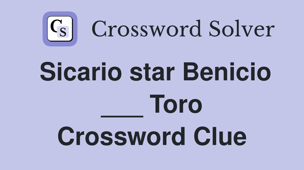 Sicario star Benicio ___ Toro Crossword Clue